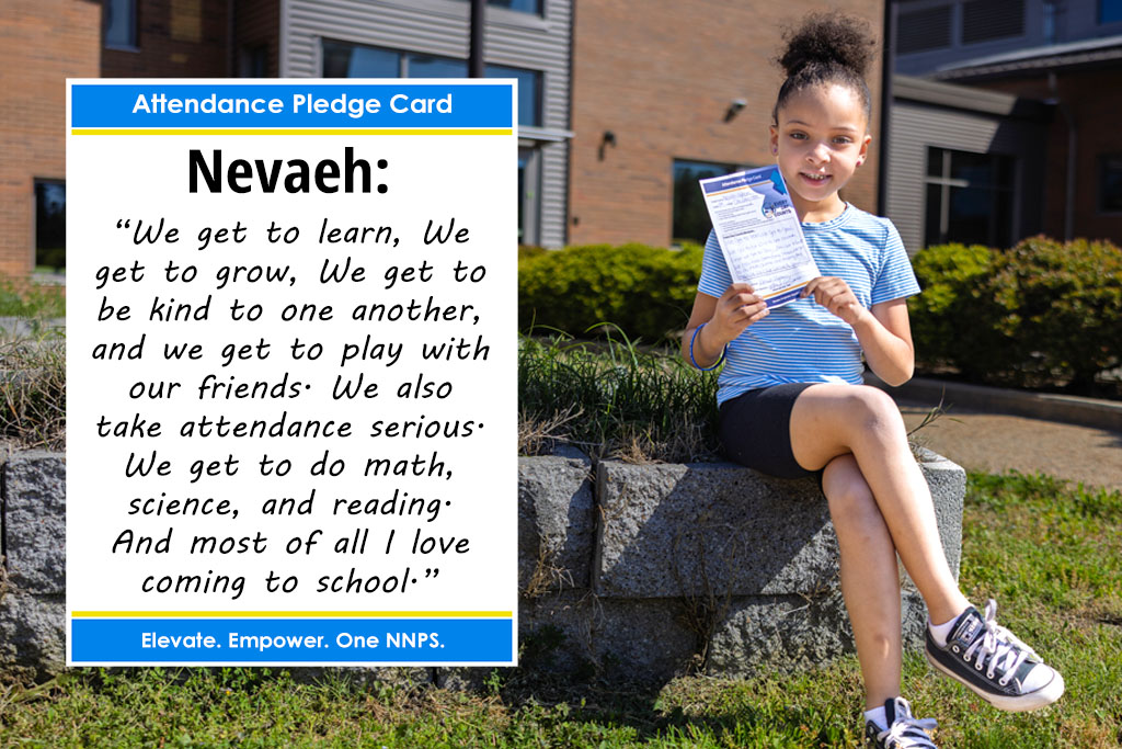 Nevaeh: We get to learn, We get to grow, We get to be kind to one another, and we get to play with our friends. We also take attendance serious. We get to do math, science, and reading. And most of all I love coming to school.